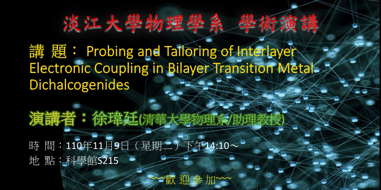 【演講】110.11.9 講題：Probing and Tailoring of Interlayer Electronic Coupling in Bilayer Transition Metal Dichalcogenides
